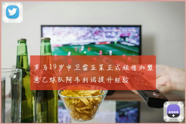 罗马19岁中卫雷亚莱正式租借加盟意乙球队阿韦利诺提升经验